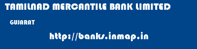 TAMILNAD MERCANTILE BANK LIMITED  GUJARAT     banks information 